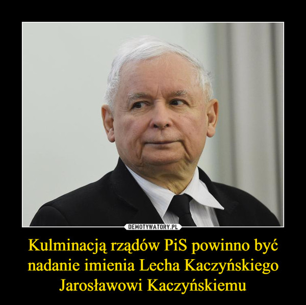 Kulminacją rządów PiS powinno być nadanie imienia Lecha Kaczyńskiego Jarosławowi Kaczyńskiemu