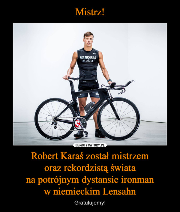 Mistrz! Robert Karaś został mistrzem
oraz rekordzistą świata
na potrójnym dystansie ironman
w niemieckim Lensahn
