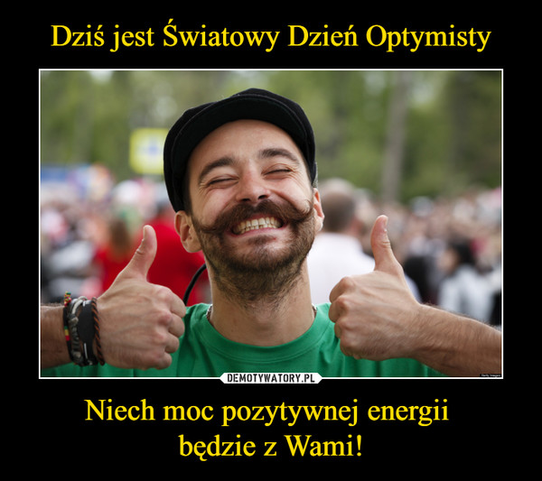Dziś jest Światowy Dzień Optymisty Niech moc pozytywnej energii 
będzie z Wami!