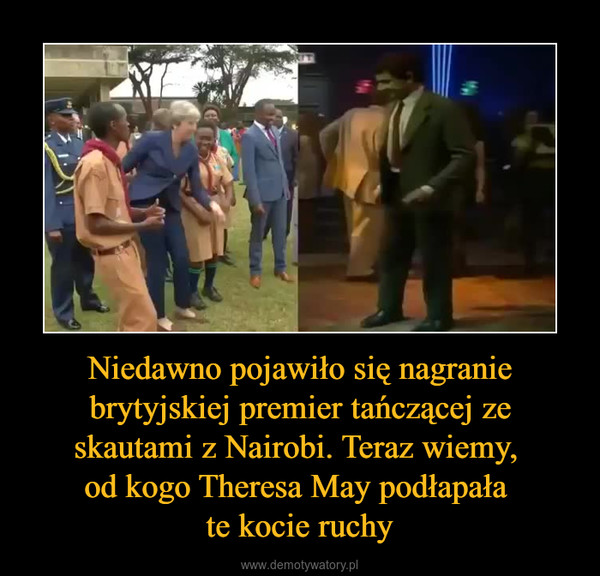 Niedawno pojawiło się nagranie brytyjskiej premier tańczącej ze skautami z Nairobi. Teraz wiemy, od kogo Theresa May podłapała te kocie ruchy –  