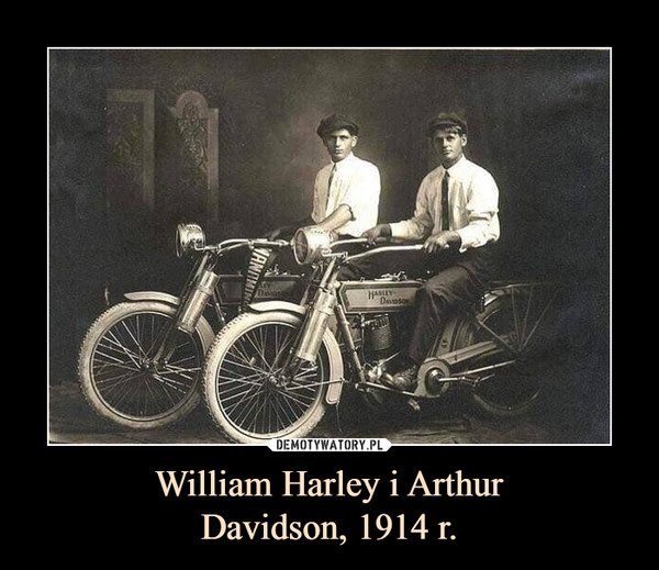 William Harley i ArthurDavidson, 1914 r. –  