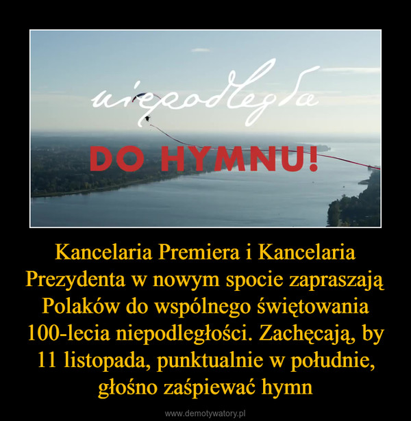 Kancelaria Premiera i Kancelaria Prezydenta w nowym spocie zapraszają Polaków do wspólnego świętowania 100-lecia niepodległości. Zachęcają, by 11 listopada, punktualnie w południe, głośno zaśpiewać hymn –  