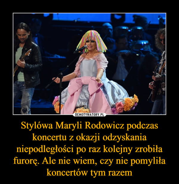 Stylówa Maryli Rodowicz podczas koncertu z okazji odzyskania niepodległości po raz kolejny zrobiła furorę. Ale nie wiem, czy nie pomyliła koncertów tym razem –  