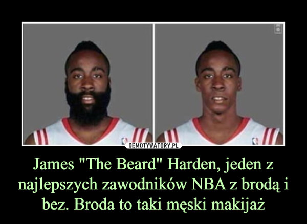 James "The Beard" Harden, jeden z najlepszych zawodników NBA z brodą i bez. Broda to taki męski makijaż –  
