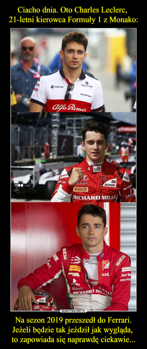 Na sezon 2019 przeszedł do Ferrari.Jeżeli będzie tak jeździł jak wygląda, to zapowiada się naprawdę ciekawie... –  