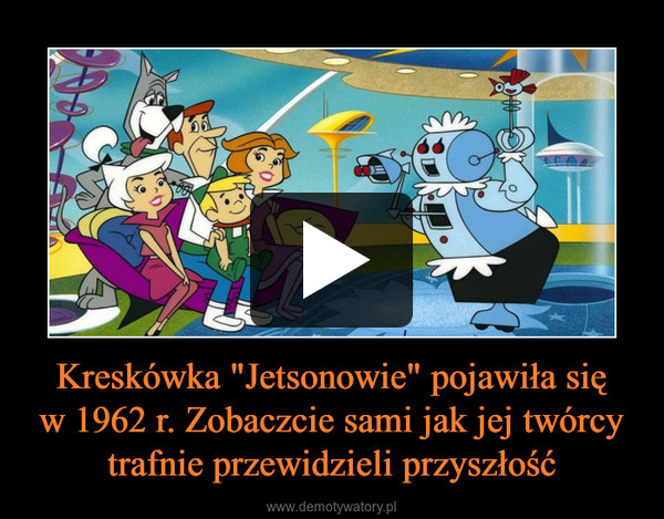 Kreskówka "Jetsonowie" pojawiła sięw 1962 r. Zobaczcie sami jak jej twórcy trafnie przewidzieli przyszłość –  