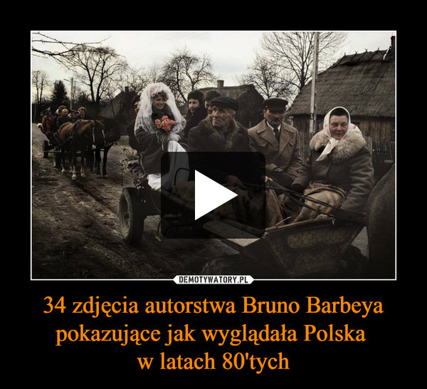 34 zdjęcia autorstwa Bruno Barbeya pokazujące jak wyglądała Polska w latach 80'tych –  