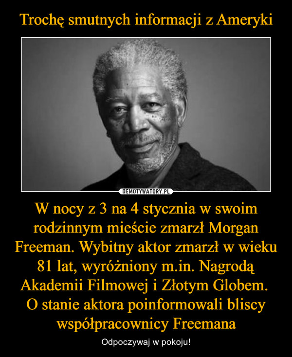W nocy z 3 na 4 stycznia w swoim rodzinnym mieście zmarzł Morgan Freeman. Wybitny aktor zmarzł w wieku 81 lat, wyróżniony m.in. Nagrodą Akademii Filmowej i Złotym Globem. O stanie aktora poinformowali bliscy współpracownicy Freemana – Odpoczywaj w pokoju! 