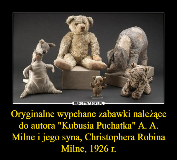 Oryginalne wypchane zabawki należące do autora "Kubusia Puchatka" A. A. Milne i jego syna, Christophera Robina Milne, 1926 r.