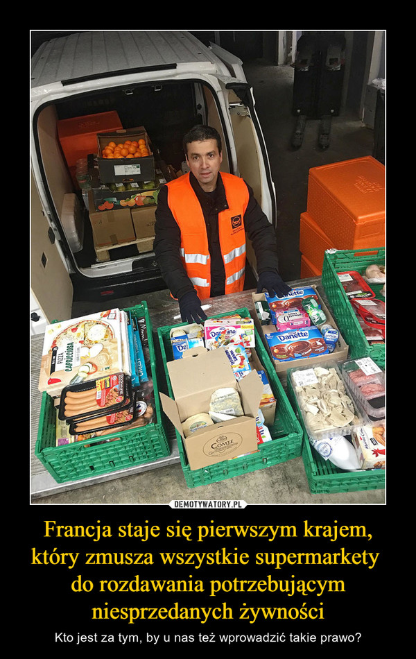 Francja staje się pierwszym krajem, który zmusza wszystkie supermarkety 
do rozdawania potrzebującym niesprzedanych żywności