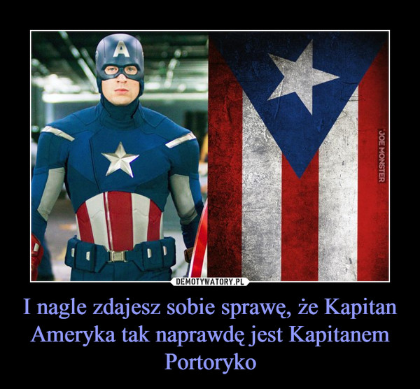 I nagle zdajesz sobie sprawę, że Kapitan Ameryka tak naprawdę jest Kapitanem Portoryko