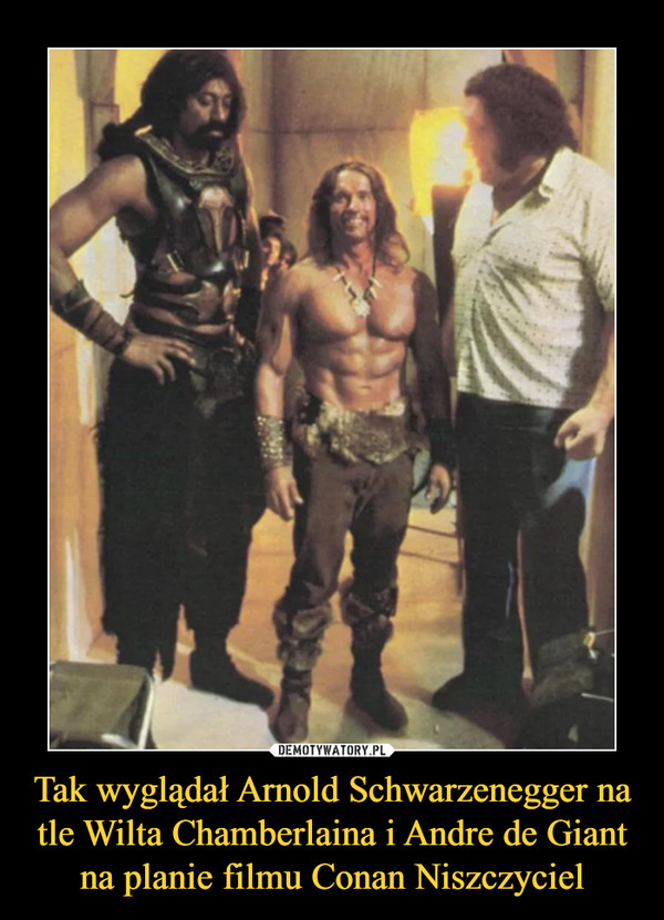Tak wyglądał Arnold Schwarzenegger na tle Wilta Chamberlaina i Andre de Giant na planie filmu Conan Niszczyciel