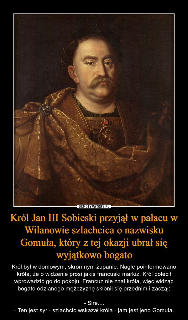 Król Jan III Sobieski przyjął w pałacu w Wilanowie szlachcica o nazwisku Gomuła, który z tej okazji ubrał się wyjątkowo bogato