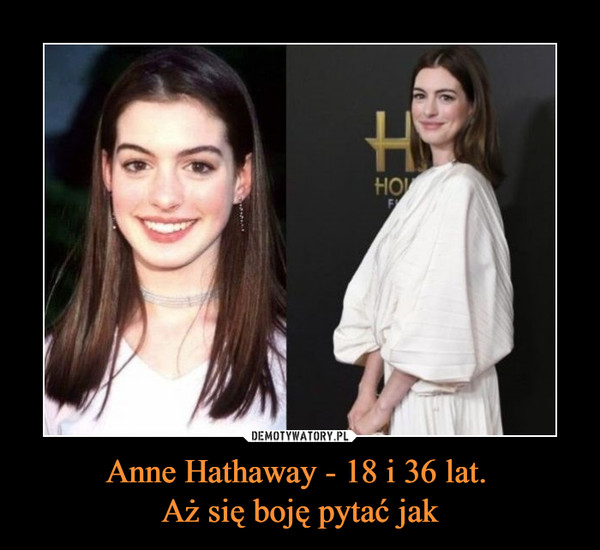 Anne Hathaway - 18 i 36 lat. Aż się boję pytać jak –  