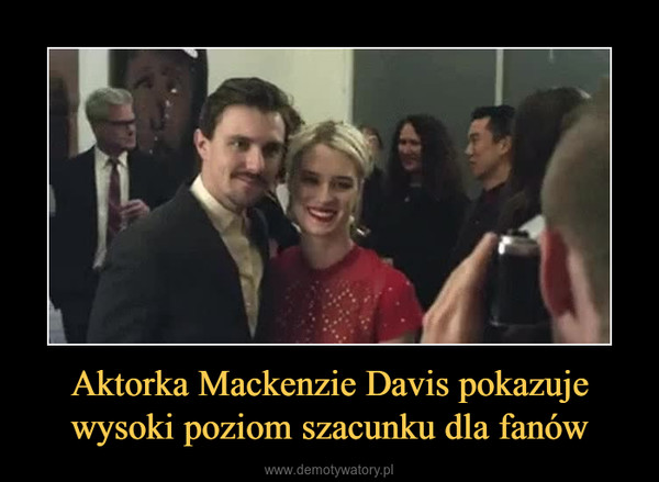 Aktorka Mackenzie Davis pokazuje wysoki poziom szacunku dla fanów –  