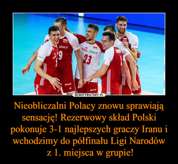 Nieobliczalni Polacy znowu sprawiają sensację! Rezerwowy skład Polski pokonuje 3-1 najlepszych graczy Iranu i wchodzimy do półfinału Ligi Narodów
 z 1. miejsca w grupie!