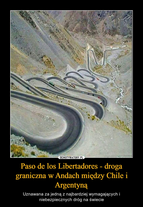 Paso de los Libertadores - droga graniczna w Andach między Chile i Argentyną – Uznawana za jedną z najbardziej wymagających i niebezpiecznych dróg na świecie 