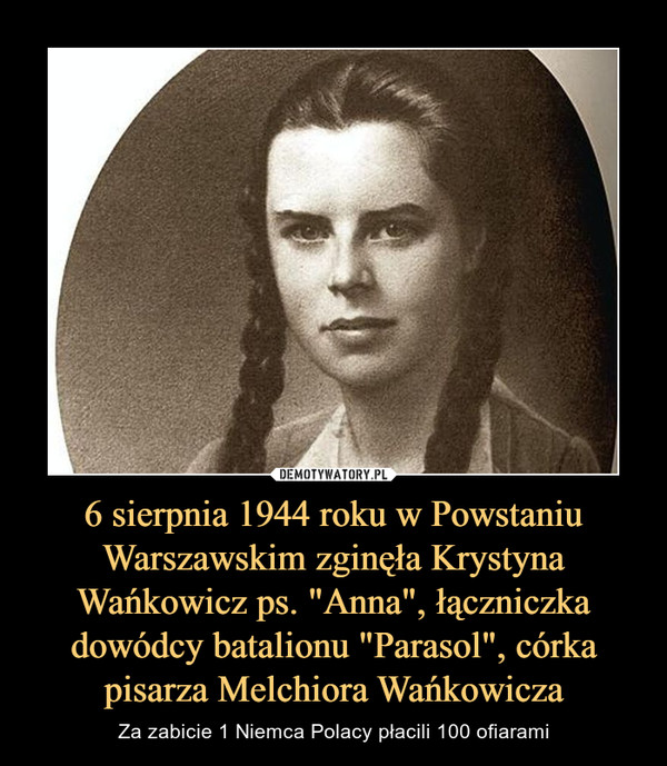 6 sierpnia 1944 roku w Powstaniu Warszawskim zginęła Krystyna Wańkowicz ps. "Anna", łączniczka dowódcy batalionu "Parasol", córka pisarza Melchiora Wańkowicza