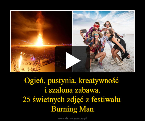 Ogień, pustynia, kreatywność 
i szalona zabawa.
25 świetnych zdjęć z festiwalu 
Burning Man