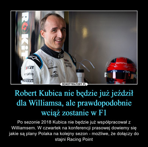 Robert Kubica nie będzie już jeździł
dla Williamsa, ale prawdopodobnie
wciąż zostanie w F1