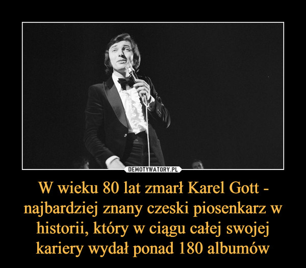 W wieku 80 lat zmarł Karel Gott - najbardziej znany czeski piosenkarz w historii, który w ciągu całej swojej kariery wydał ponad 180 albumów –  