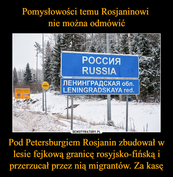 Pomysłowości temu Rosjaninowi 
nie można odmówić Pod Petersburgiem Rosjanin zbudował w lesie fejkową granicę rosyjsko-fińską i przerzucał przez nią migrantów. Za kasę