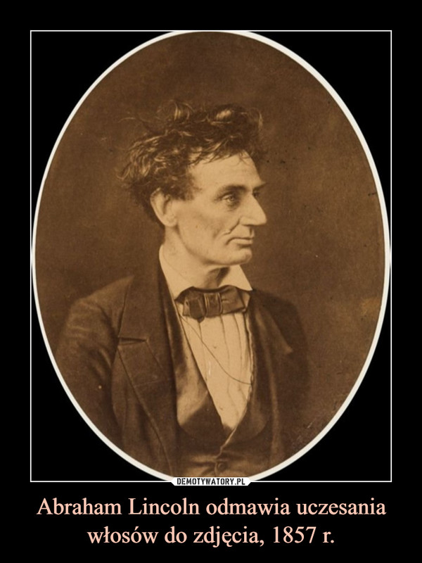 Abraham Lincoln odmawia uczesania włosów do zdjęcia, 1857 r.