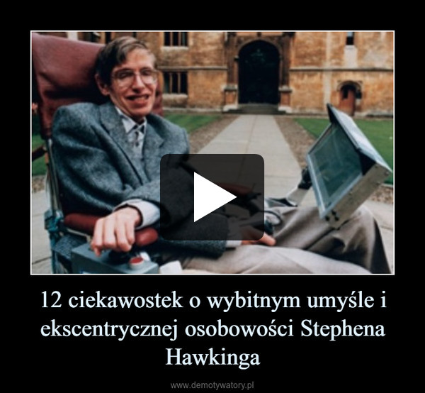 12 ciekawostek o wybitnym umyśle i ekscentrycznej osobowości Stephena Hawkinga