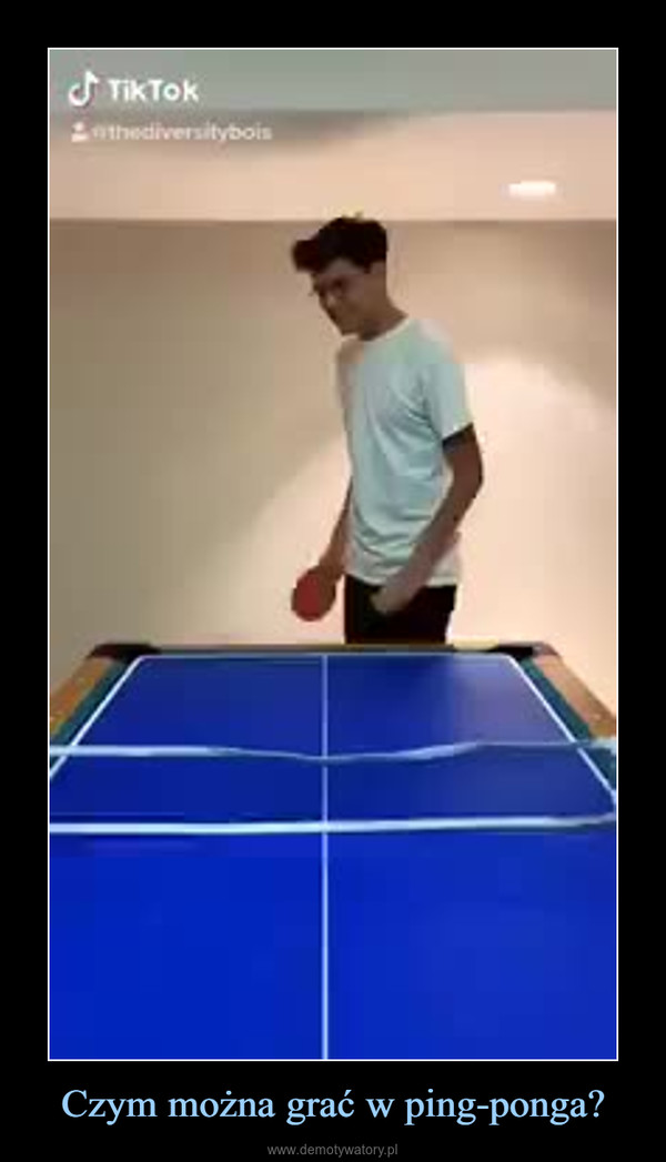 Czym można grać w ping-ponga? –  