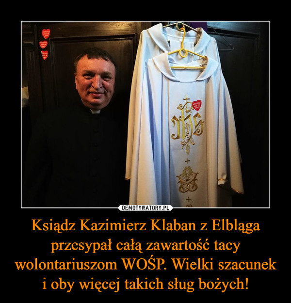 Ksiądz Kazimierz Klaban z Elbląga przesypał całą zawartość tacy wolontariuszom WOŚP. Wielki szacunek i oby więcej takich sług bożych!