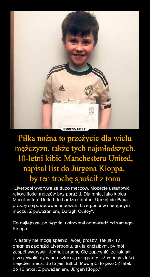 Piłka nożna to przeżycie dla wielu mężczyzn, także tych najmłodszych. 10-letni kibic Manchesteru United, napisał list do Jürgena Kloppa, 
by ten trochę spuścił z tonu