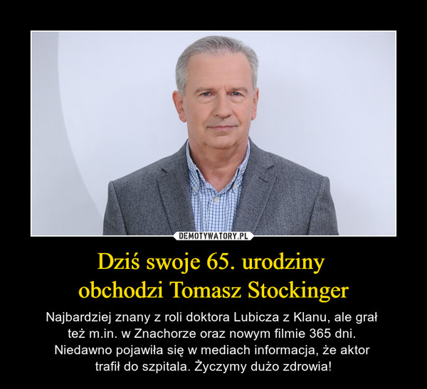 Dziś swoje 65. urodziny 
obchodzi Tomasz Stockinger