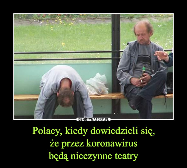 Polacy, kiedy dowiedzieli się,że przez koronawirusbędą nieczynne teatry –  