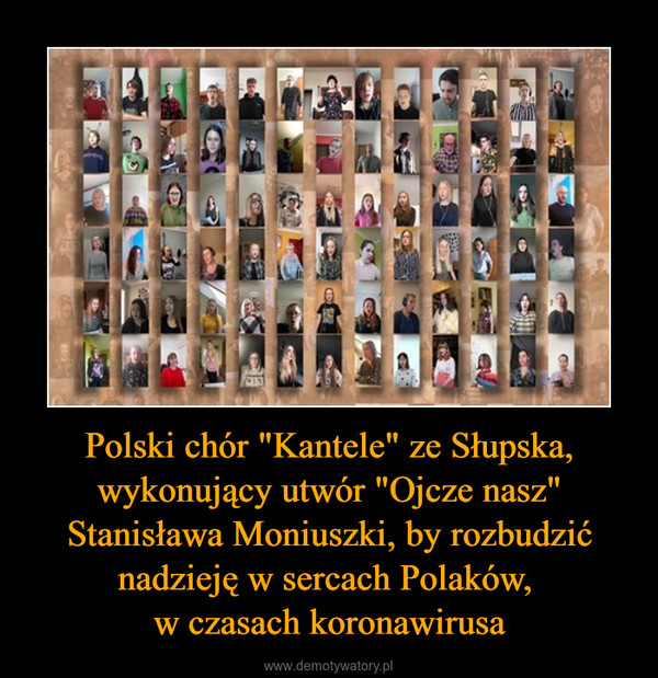 Polski chór "Kantele" ze Słupska, wykonujący utwór "Ojcze nasz" Stanisława Moniuszki, by rozbudzić nadzieję w sercach Polaków, w czasach koronawirusa –  