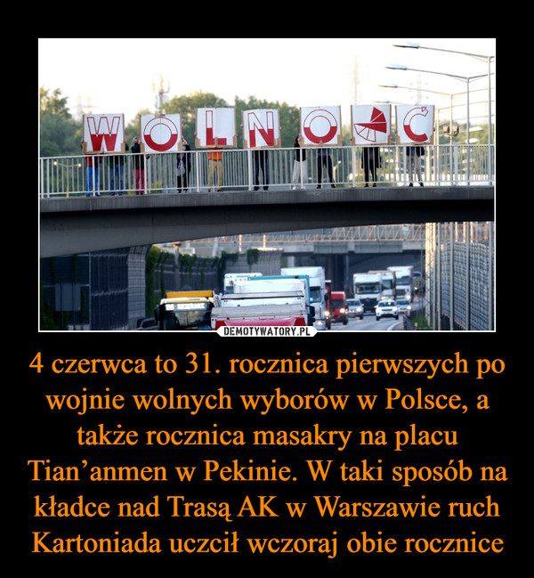 4 czerwca to 31. rocznica pierwszych po wojnie wolnych wyborów w Polsce, a także rocznica masakry na placu Tian’anmen w Pekinie. W taki sposób na kładce nad Trasą AK w Warszawie ruch Kartoniada uczcił wczoraj obie rocznice