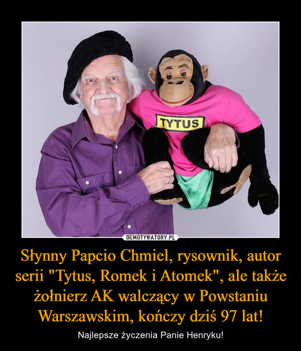 Słynny Papcio Chmiel, rysownik, autor serii "Tytus, Romek i Atomek", ale także żołnierz AK walczący w Powstaniu Warszawskim, kończy dziś 97 lat! – Najlepsze życzenia Panie Henryku! 