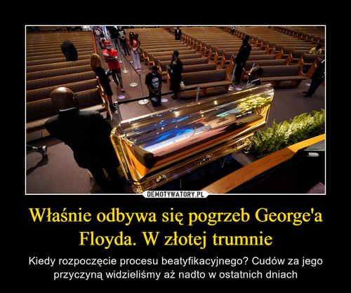 Właśnie odbywa się pogrzeb George'a Floyda. W złotej trumnie