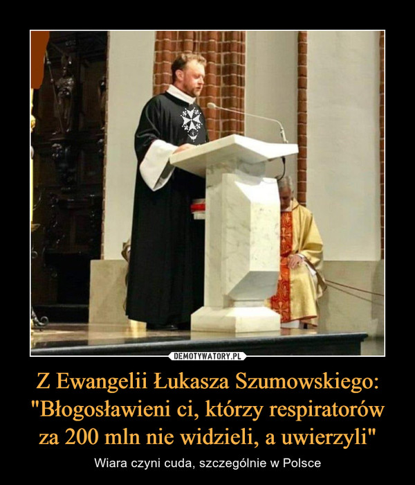 Z Ewangelii Łukasza Szumowskiego: "Błogosławieni ci, którzy respiratorów za 200 mln nie widzieli, a uwierzyli"