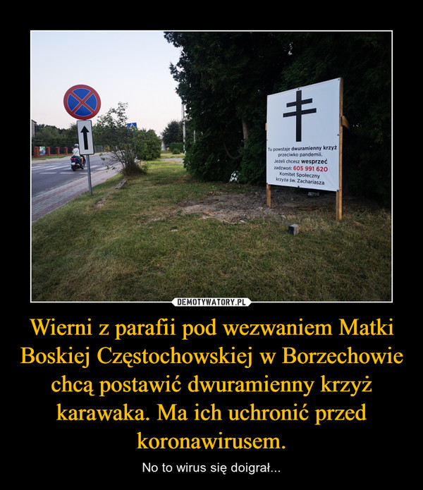 Wierni z parafii pod wezwaniem Matki Boskiej Częstochowskiej w Borzechowie chcą postawić dwuramienny krzyż karawaka. Ma ich uchronić przed koronawirusem.