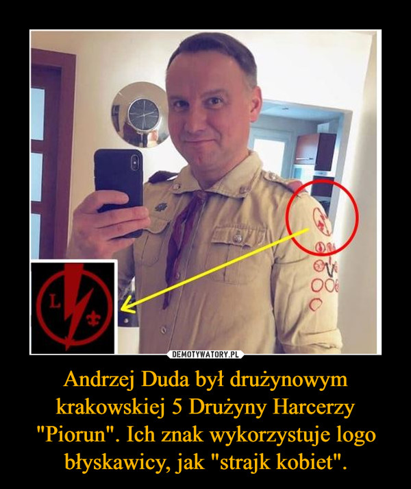 Andrzej Duda był drużynowym krakowskiej 5 Drużyny Harcerzy "Piorun". Ich znak wykorzystuje logo błyskawicy, jak "strajk kobiet". –  
