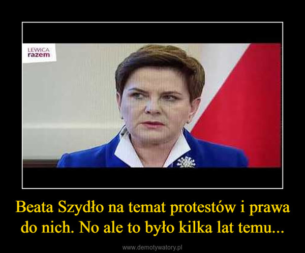 Beata Szydło na temat protestów i prawa do nich. No ale to było kilka lat temu... –  