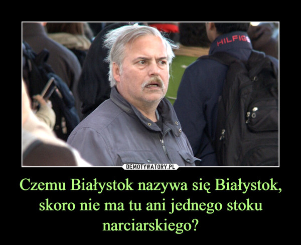 Czemu Białystok nazywa się Białystok, skoro nie ma tu ani jednego stoku narciarskiego?