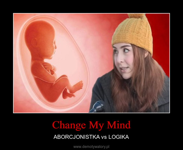 Change My Mind – ABORCJONISTKA vs LOGIKA 