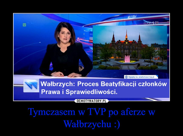 Tymczasem w TVP po aferze w Wałbrzychu :) –  