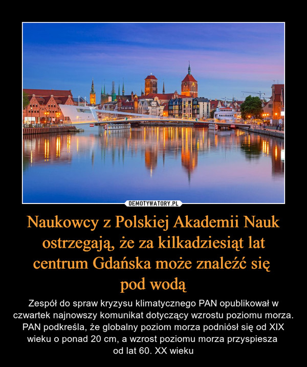Naukowcy z Polskiej Akademii Nauk ostrzegają, że za kilkadziesiąt lat centrum Gdańska może znaleźć się 
pod wodą