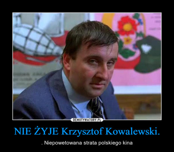 NIE ŻYJE Krzysztof Kowalewski.