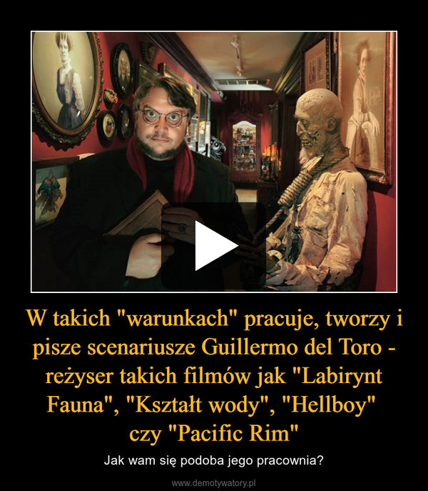 W takich "warunkach" pracuje, tworzy i pisze scenariusze Guillermo del Toro - reżyser takich filmów jak "Labirynt Fauna", "Kształt wody", "Hellboy" czy "Pacific Rim" – Jak wam się podoba jego pracownia? 