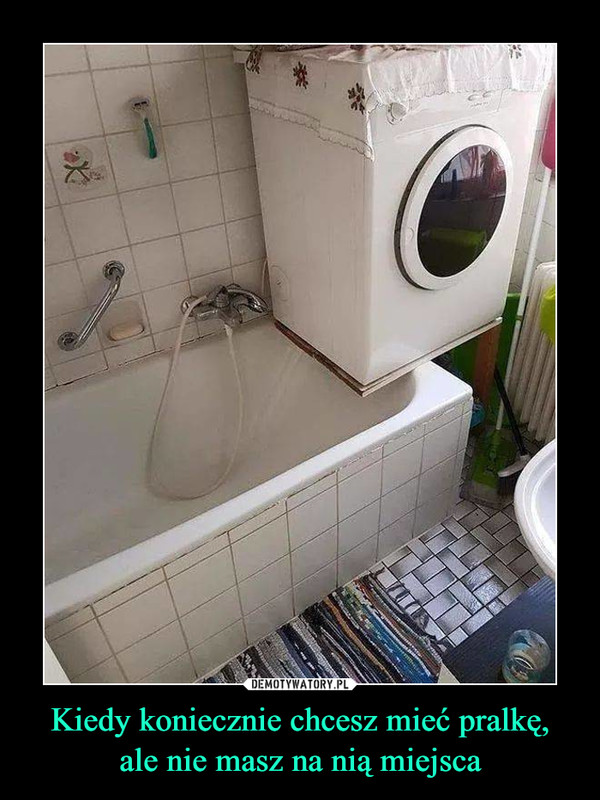 Kiedy koniecznie chcesz mieć pralkę,ale nie masz na nią miejsca –  