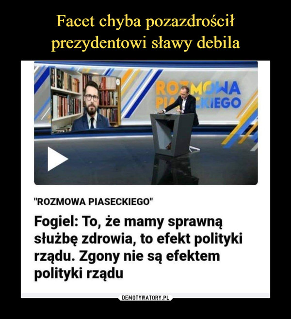  –  "ROZMOWA PIASECKIEGO"Fogiel: To, że mamy sprawnąsłużbę zdrowia, to efekt politykirządu. Zgony nie są efektempolityki rządu