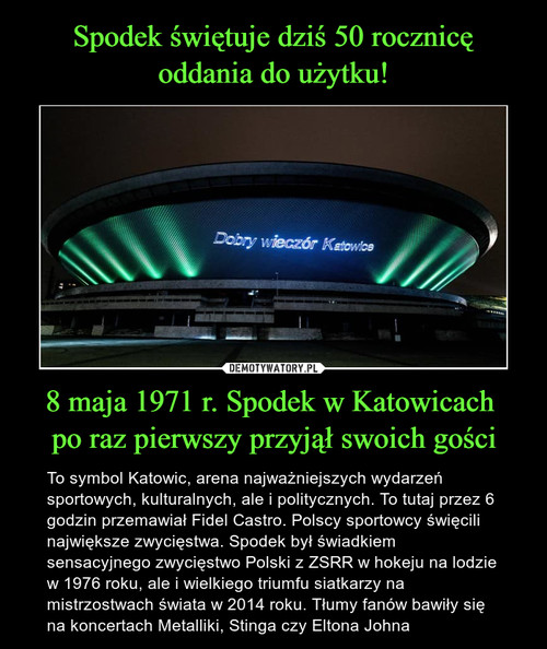 Spodek świętuje dziś 50 rocznicę oddania do użytku! 8 maja 1971 r. Spodek w Katowicach 
po raz pierwszy przyjął swoich gości